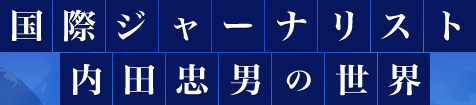 国際ジャーナリスト　内田忠男の世界